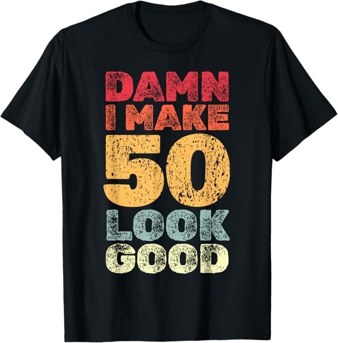 50 Year Old I Make 50 Look Good I 50th Birthday Unisex T-Shirt
