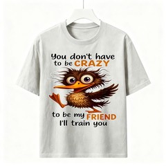 You Don’t Have To Be Crazy Funny Kiwi Bird Graphic Unisex Cotton Friend T-Shirt
