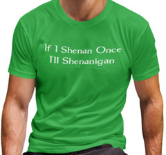 If I Shenan Once I’ll Shenanigan Funny St Patrick’s Day T SHIRT Lucky Irish TEE