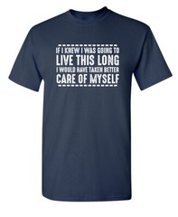 If I Knew I Was Going to Live This Long Humor Graphic Novelty Funny T Shirt