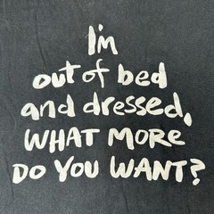 Vintage 80s Im Out Of Bed Dressed What More You Want Shirt Vtg 1980s USA Funny