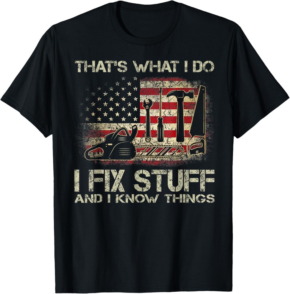 That’s What I Do I Fix Stuff And I Know Things American Flag Gift Unisex T-Shirt