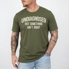 Undiagnosed But Something Ain’t Right Funny Saying T-Shirt