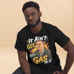 It Ain’t Got No Gas In It Shirt Funny Retro Movie Shirt Billy Bob Tee