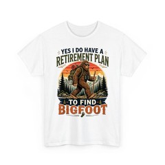 Yes I Do Have A Retirement Plan to Find Bigfoot Funny Unisex T-Shirt