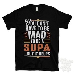 YOU DON’T HAVE TO BE MAD TO BE A SUPA T-SHIRT surname family name funny gift