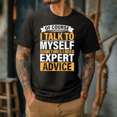 Funny T-Shirt, Of Course I Talk to Myself Sometimes I Need Expert Advice Fun Tee