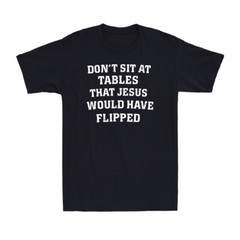 Don’t Sit At Tables Jesus Would Have Flipped Funny Quote Joke Men’s T-Shirt