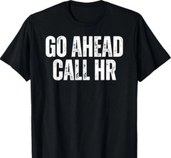 Funny Work Humor T-Shirt Go Ahead Call HR Office Staff Sarcastic Tee