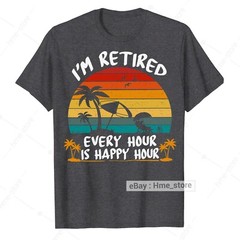 I’m Retired T-Shirt Every Hour Is Happy Funny Retirement for Retirees 2024 Tee