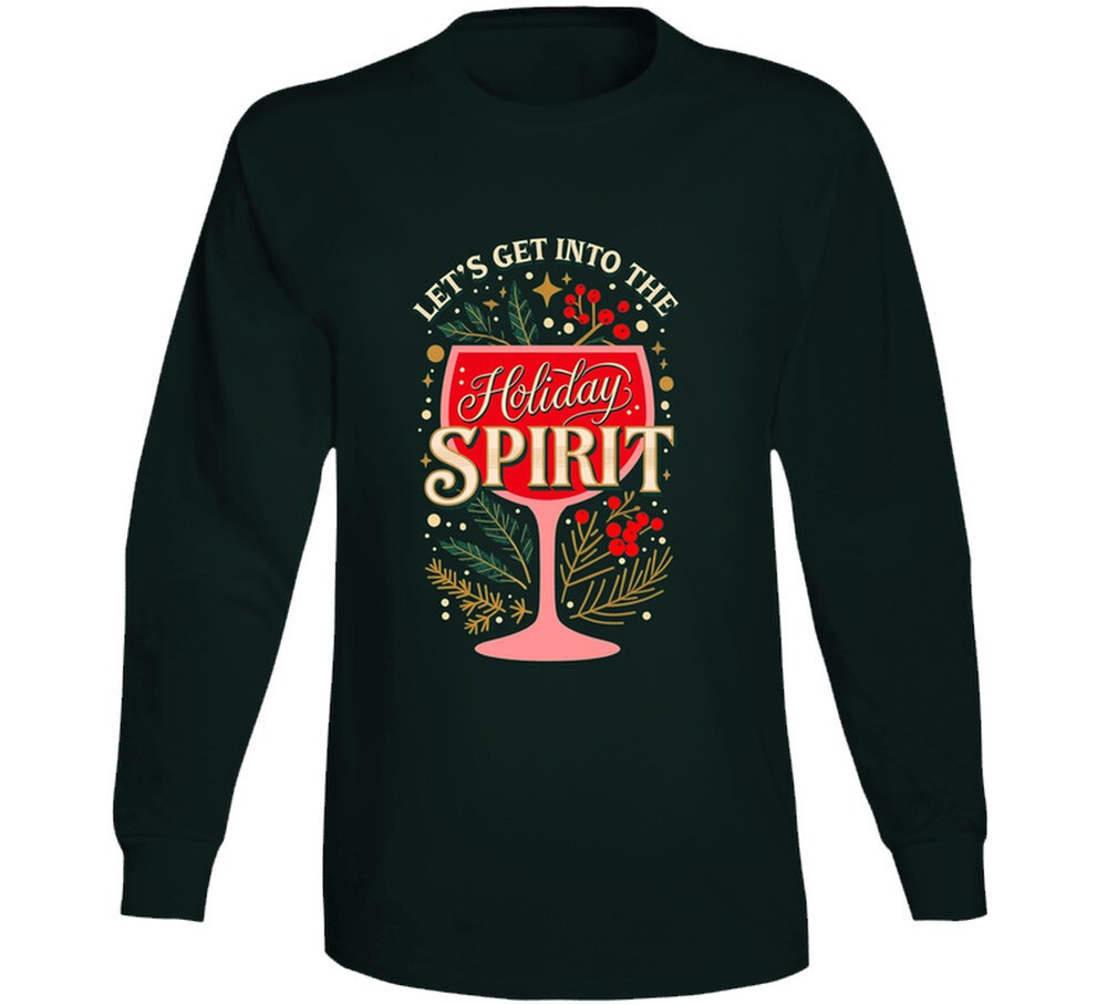 Let’s Get Into The Holiday Spirit Funny Christmas Holiday Gift Long Sleeve