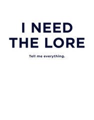 I Need The Lore Shirt Tell Me Everything Tee Funny Meme Gossip Graphic T-Shirt