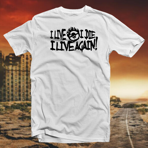 I Live, I Die, I Live Again COTTON T-SHIRT Cult Classic Post Apocalyptic Movie