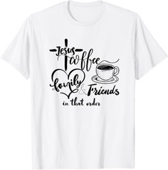 Jesus, coffee, family and friends, in that order T-Shirt