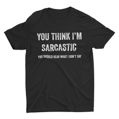 You Think I’m Sarcastic Humor shirts Funny Rude Offensive Sarcasm Tee
