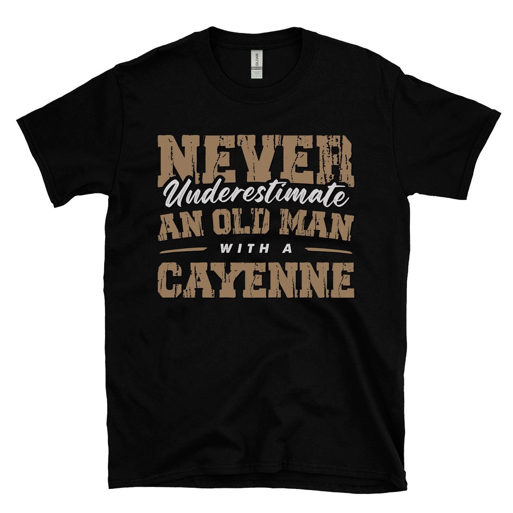 NEVER UNDERESTIMATE AN OLD MAN WITH A CAYENNE T-SHIRT vehicle owner car driver