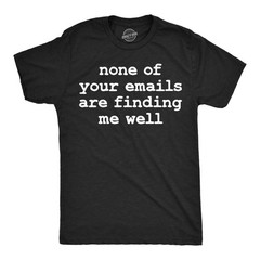 Mens Funny T Shirts None Of Your Emails Are Finding Me Well Sarcastic Office