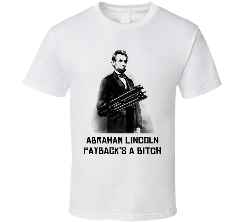 Abraham Lincoln Paybacks A Funny Parody T Shirt