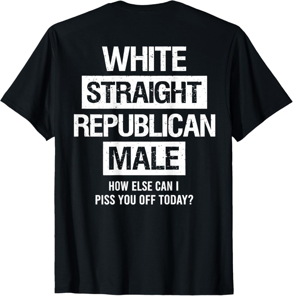 White Straight Republican Male Sarcastic Quote ( On Back ) T-Shirt