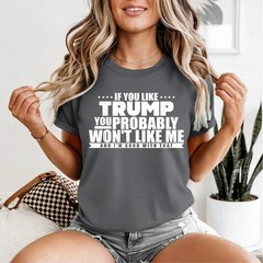 If You Like Trump You Won’t Like me Funny Anti-Trump T-Shirt