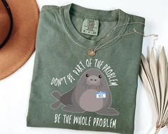 Funny Seal Shirt Don’t Be Part Of The Problem Be The Whole Problem Sarcastic Tee