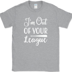 I’m Out of Your League T-Shirt Funny Dating Baseball Humor Text Tee