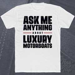 ASK ME ANYTHING ABOUT LUXURY MOTORBOATS T-SHIRT boats yachts high-end boater
