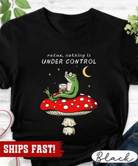 Relax Nothing Is Under Control T-Shirt, Funny Frog Tee, Sarcastic Quote Shirt, W