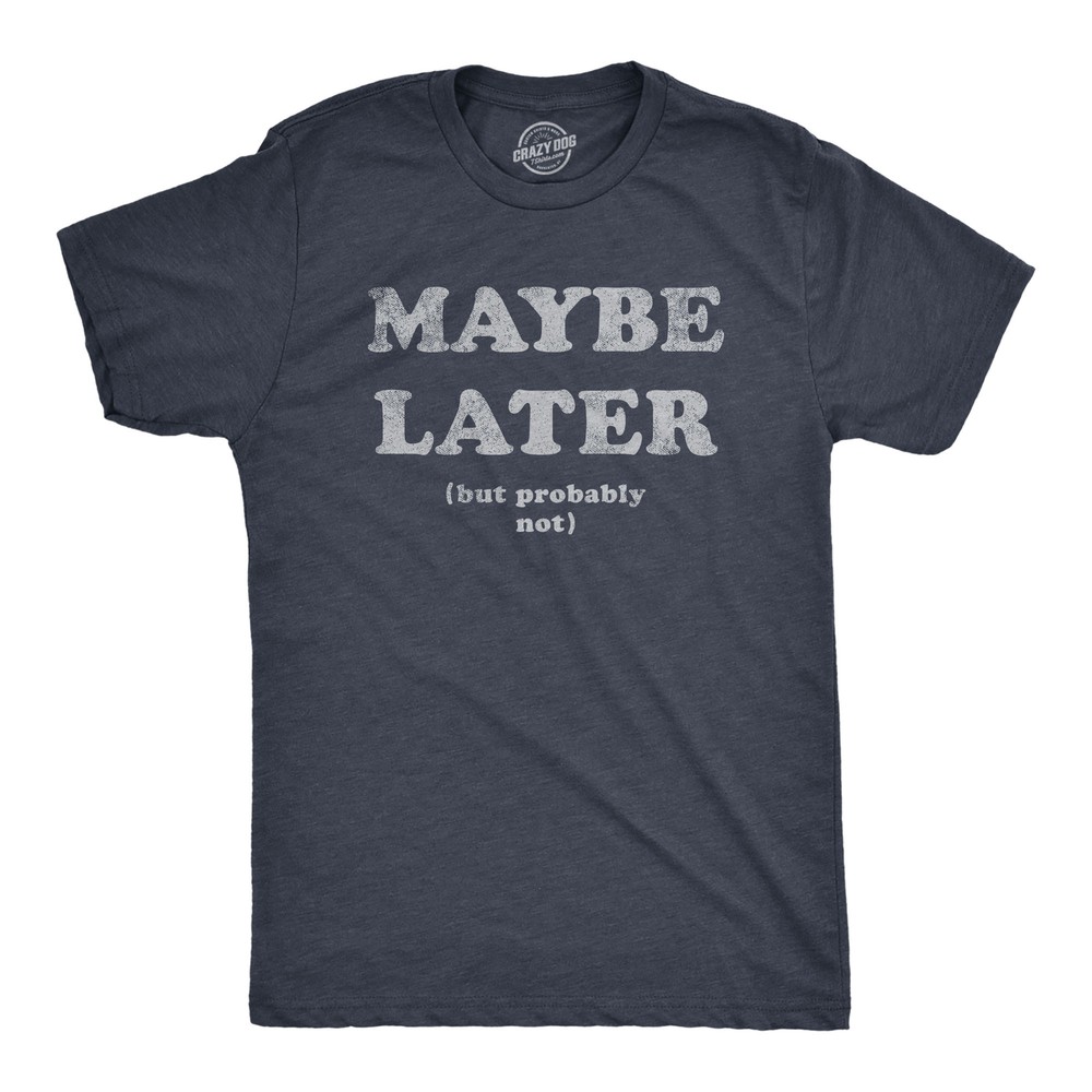 Mens Maybe Later But Probably Not T Shirt Funny Procrastination Joke Tee For