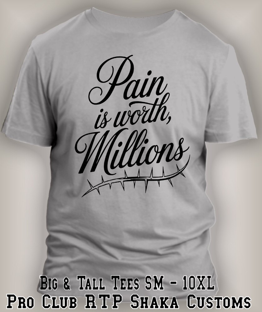 Pain is Worh Millions Big & Tall Tee Shirt Streetwear Pro Club Shaka Money Maker