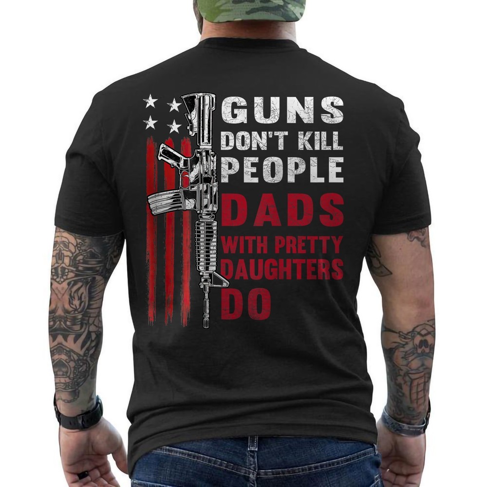 Guns Don’t Kill People Dads with Pretty Daughters Humor Dad ON BACK T-Shirt