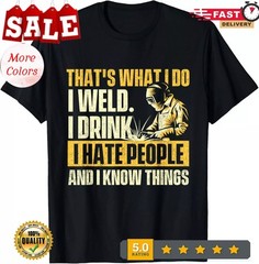 2025/That’s What I Do I Weld – Welder Construction Welding Lover Gift Unisex T-S