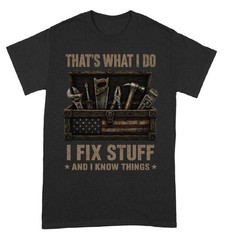 That’s What I Do I Fix Stuff And I Know Things Black T-Shirt, S-5XL