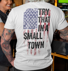 Try That In A Small Town Country Music Political T shirts Patriotic T-Shirts