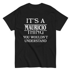 It’s a Mauricio Thing You Wouldn’t Understand TShirt