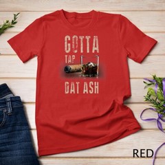 Cigars Gotta Tap Dat Ash Cigar T Shirt And Smoking Tee Unisex T-shirt