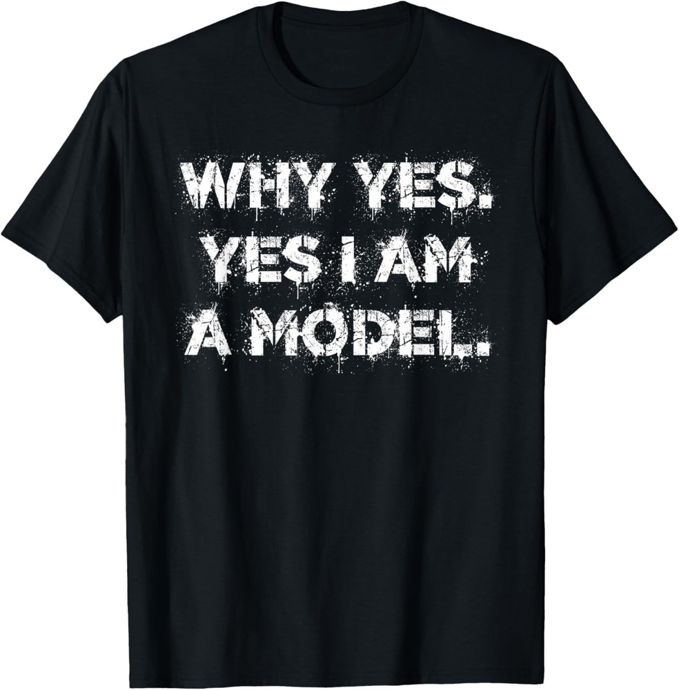 Why Yes. Yes I Am A Model cute dumb humor T-Shirt
