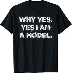 Why Yes. Yes I Am A Model cute dumb humor T-Shirt