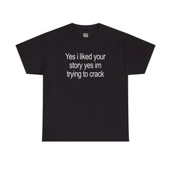 Funny Yes I Liked Your Story Meme Graphic Tee Cotton Unisex Shirt