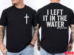I Left It in The Water Matthew 28:19 Christian Baptism 2SIDE T-Shirt