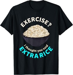 I thought you meant extra rice? Fitness saying exercise T-Shirt