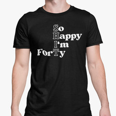40th Birthday T Shirt Funny So Happy I’m Forty Adult Gift Joke Humour Present