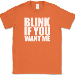 Blink If You Want Me T-Shirt Funny Dating Attraction Humor Text Tee