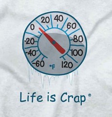 Life is Crap Freezing Temperatures Winter Womens or Mens Crewneck T Shirt Tee