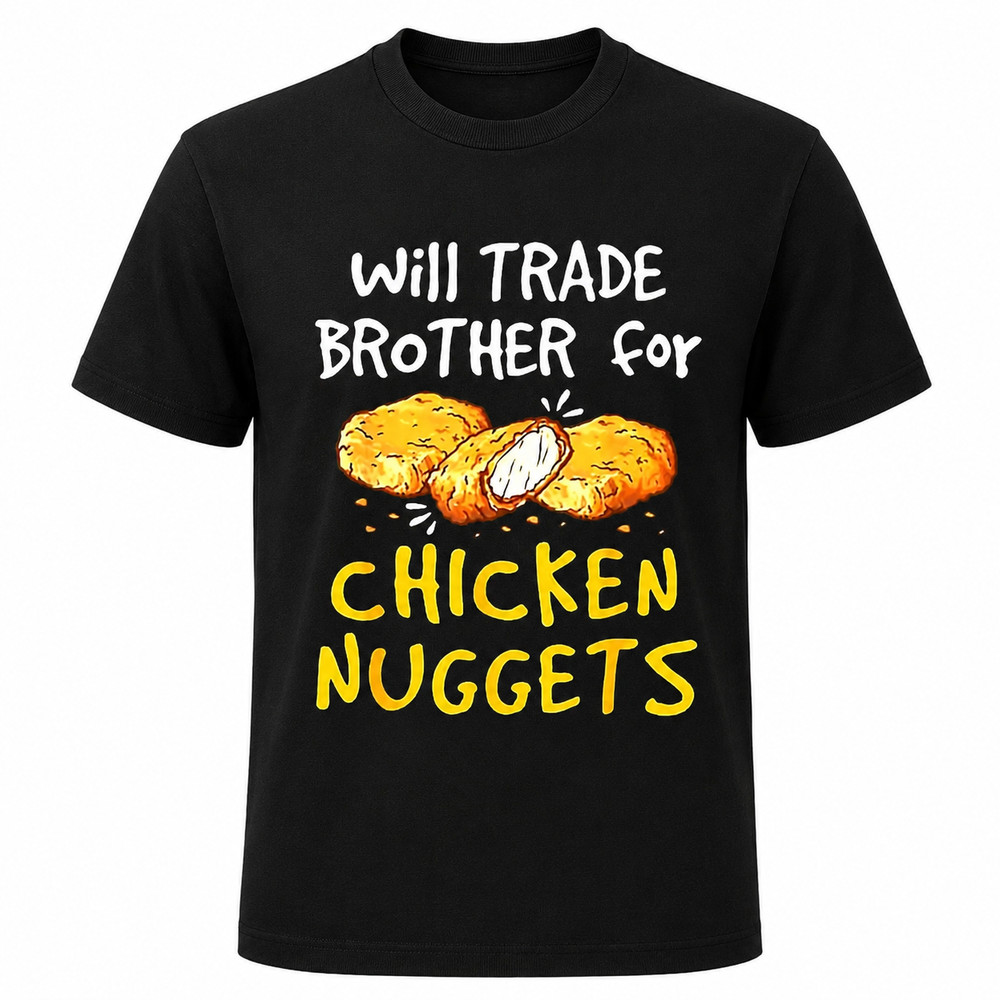 Will Trade Brother for Chicken Nuggets T-Shirt For Mens Novelty Tee Top T-shirt