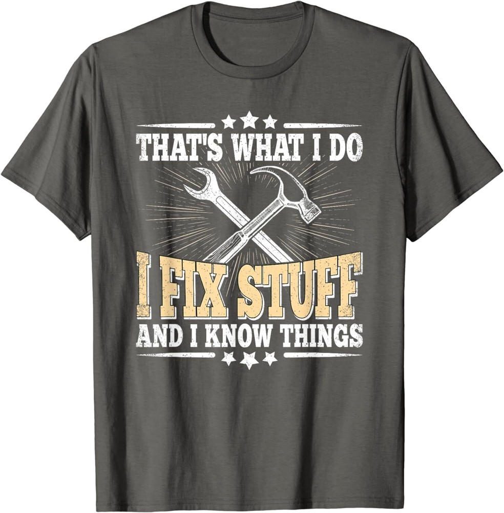 That’s What I Do I Fix Stuff And I Know Things Funny Unisex T-Shirt
