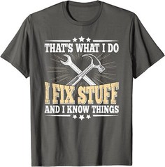 That’s What I Do I Fix Stuff And I Know Things Funny Unisex T-Shirt