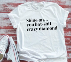 Shine On… You Bat-S**t Crazy Diamond, White Unisex T-shirt
