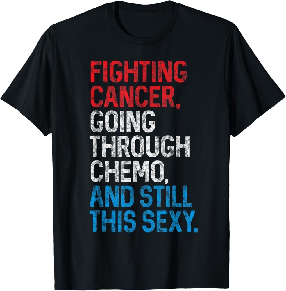 Funny Cancer Fighter Inspirational Quote Chemo Patient Gift unisex T-Shirt