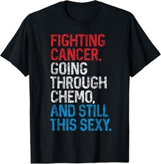 Funny Cancer Fighter Inspirational Quote Chemo Patient Gift unisex T-Shirt